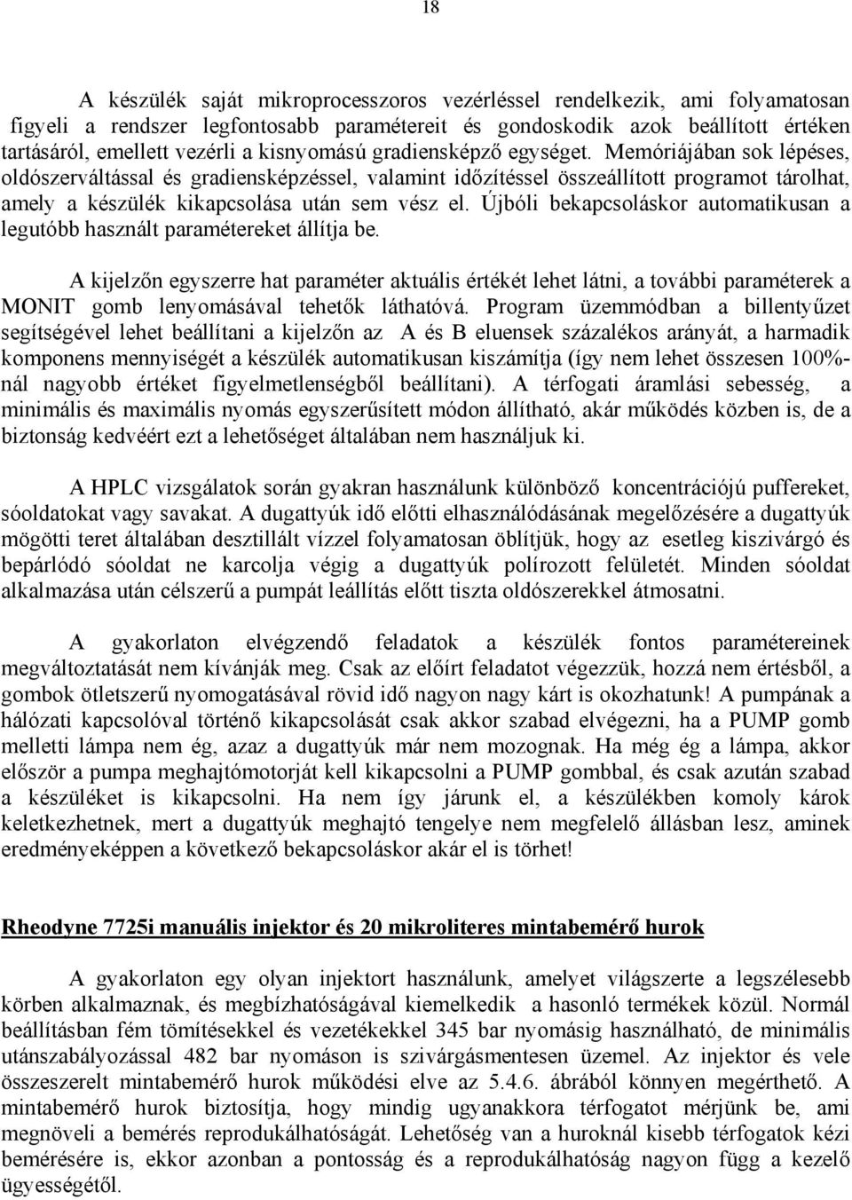 Memóriájában sok lépéses, oldószerváltással és gradiensképzéssel, valamint időzítéssel összeállított programot tárolhat, amely a készülék kikapcsolása után sem vész el.