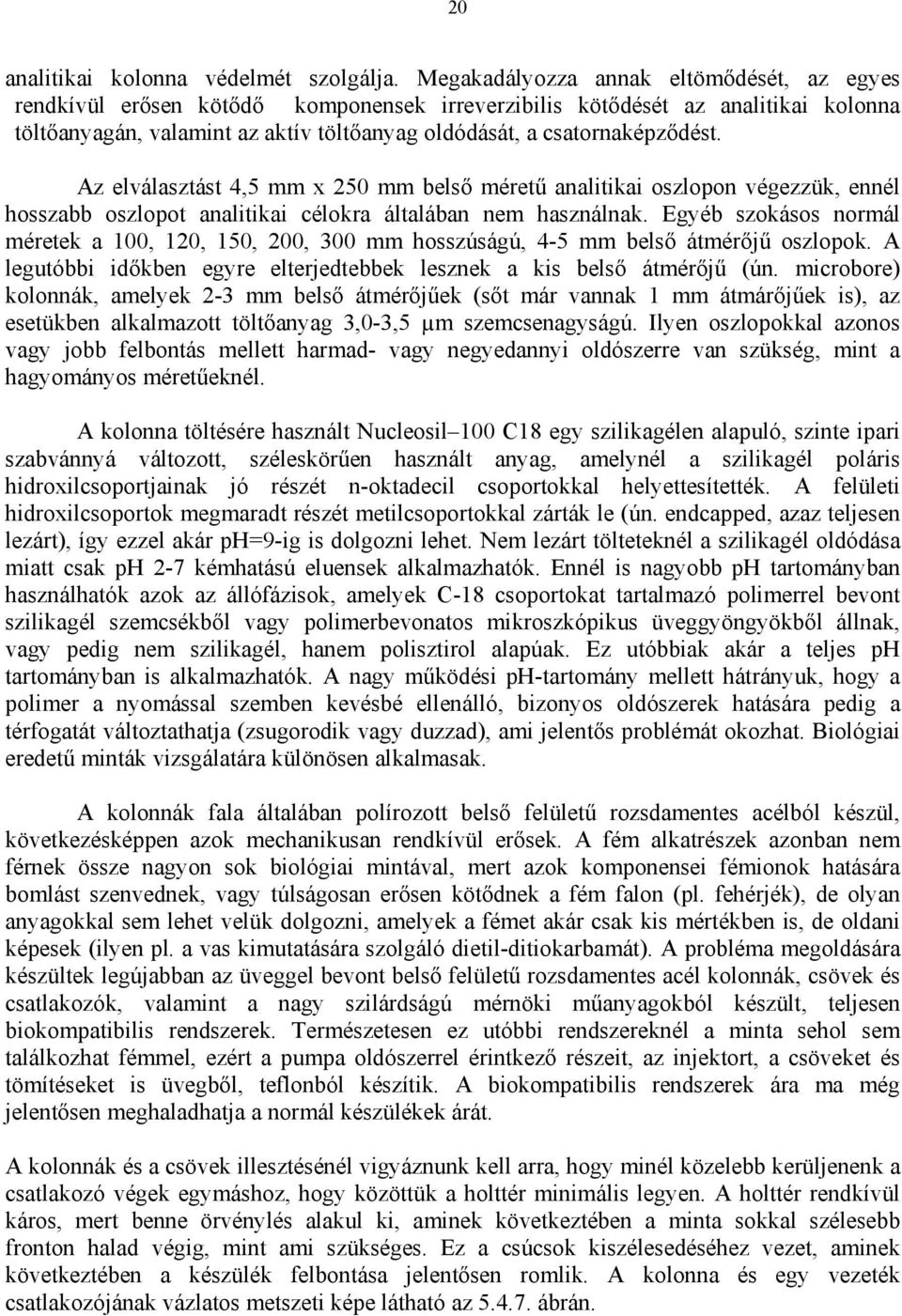 Az elválasztást 4,5 mm x 250 mm belső méretű analitikai oszlopon végezzük, ennél hosszabb oszlopot analitikai célokra általában nem használnak.