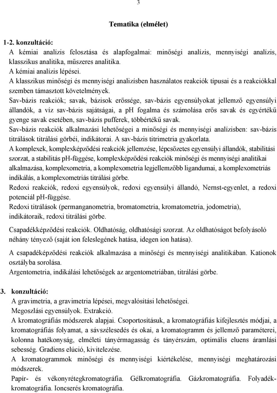 Sav-bázis reakciók; savak, bázisok erőssége, sav-bázis egyensúlyokat jellemző egyensúlyi állandók, a víz sav-bázis sajátságai, a ph fogalma és számolása erős savak és egyértékű gyenge savak esetében,