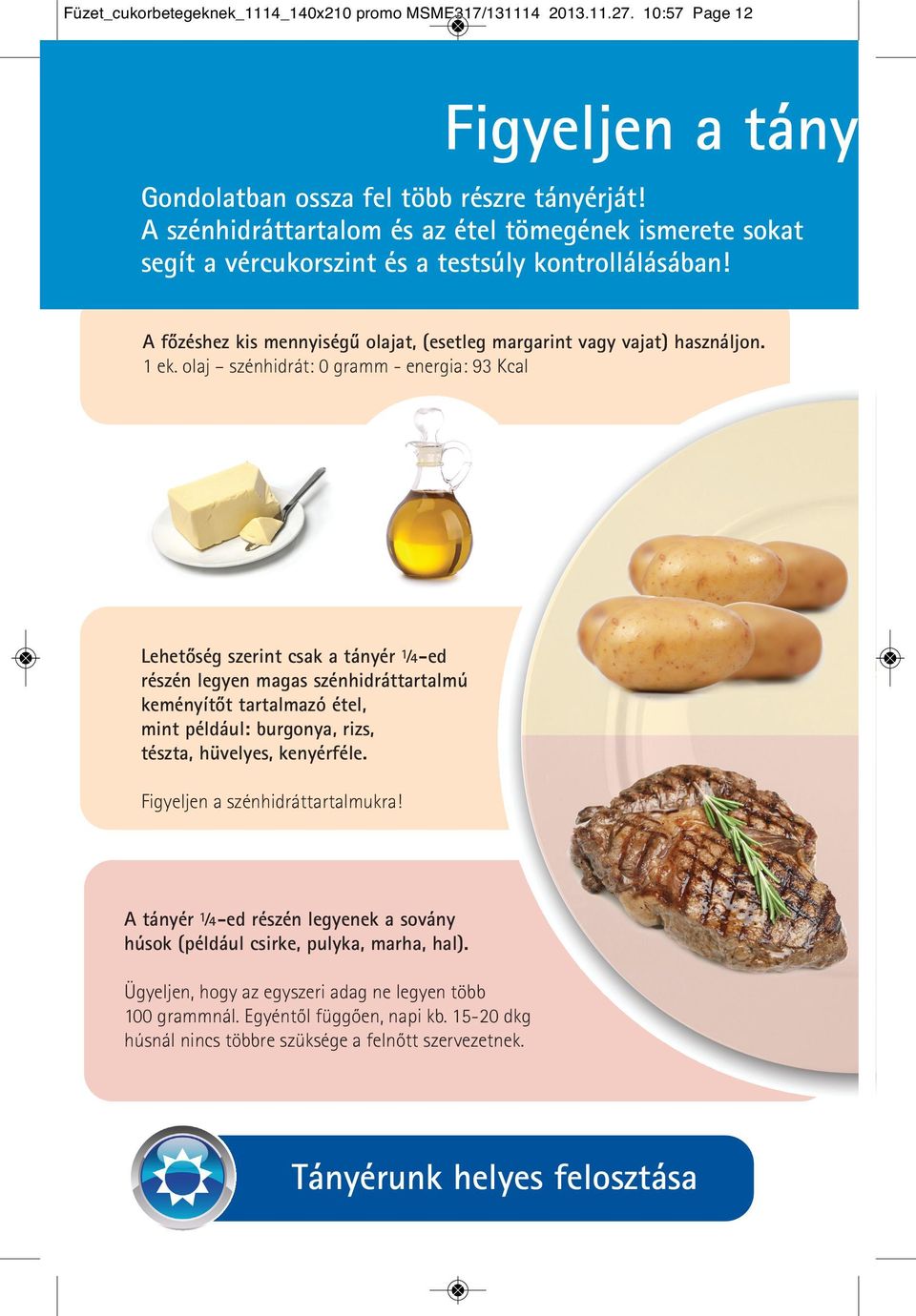 olaj szénhidrát: 0 gramm - energia: 93 Kcal Lehetôség szerint csak a tányér ¼-ed részén legyen magas szénhidráttartalmú keményítôt tartalmazó étel, mint például: burgonya, rizs, tészta, hüvelyes,