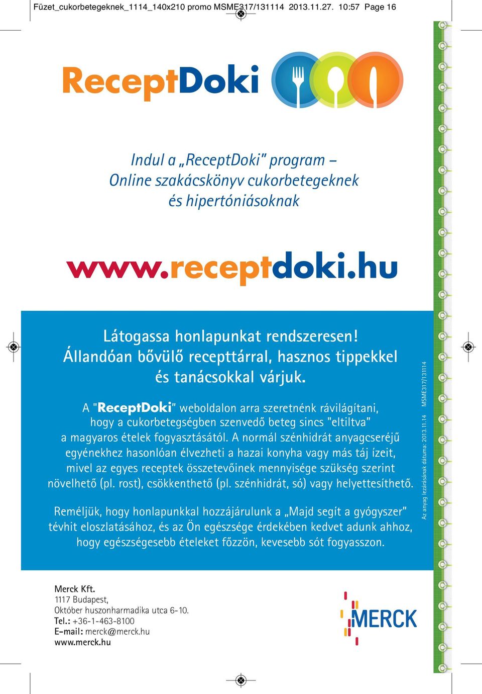 A "ReceptDoki weboldalon arra szeretnénk rávilágítani, hogy a cukorbetegségben szenvedő beteg sincs "eltiltva a magyaros ételek fogyasztásától.