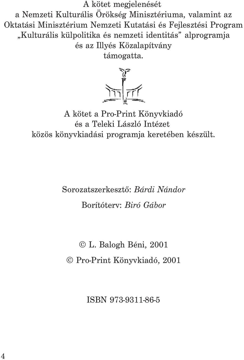 A kötet a Pro-Print Könyvkiadó és a Teleki László Intézet közös könyvkiadási programja keretében készült.