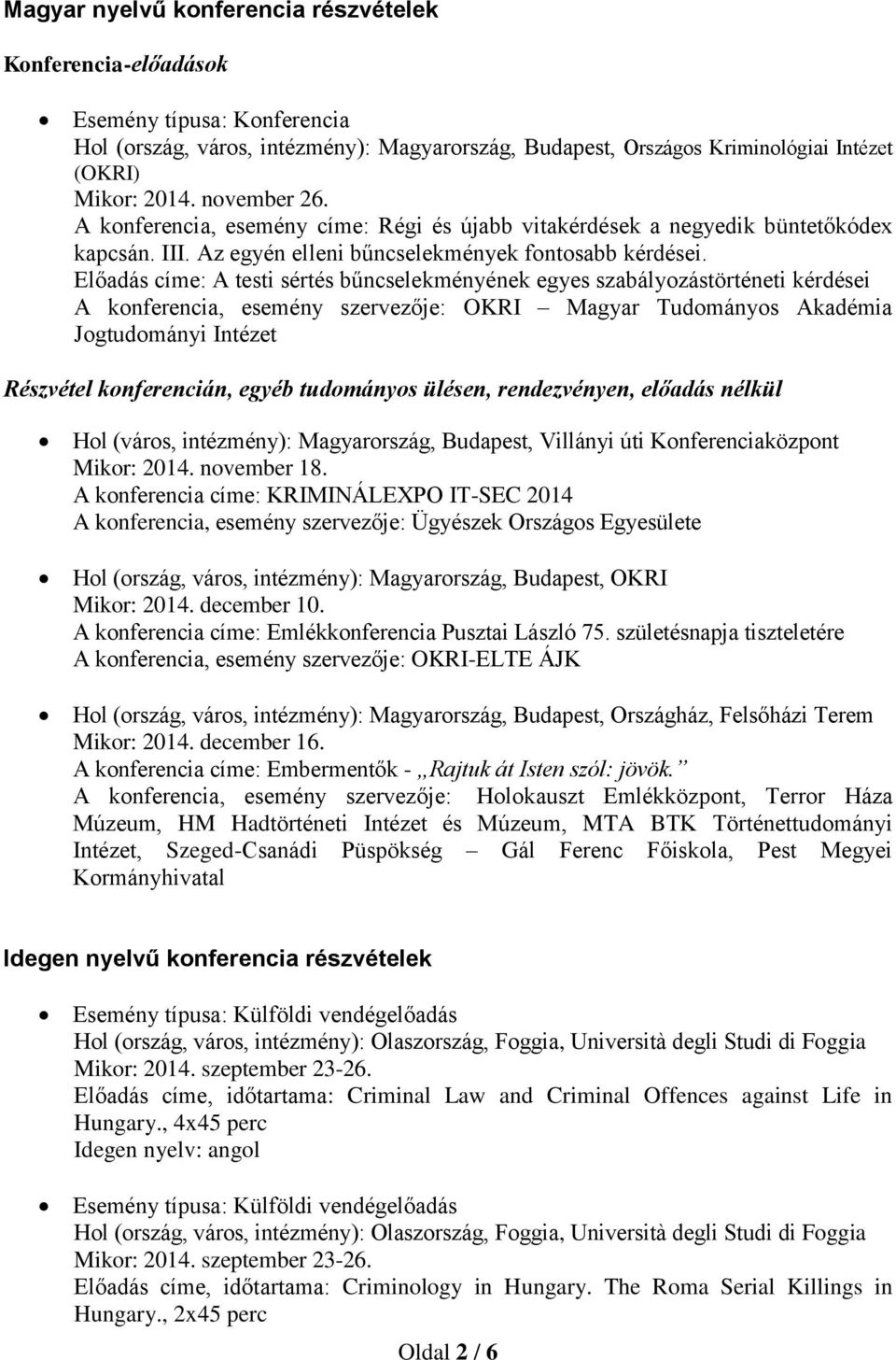 Előadás címe: A testi sértés bűncselekményének egyes szabályozástörténeti kérdései A konferencia, esemény szervezője: OKRI Magyar Tudományos Akadémia Jogtudományi Intézet Részvétel konferencián,