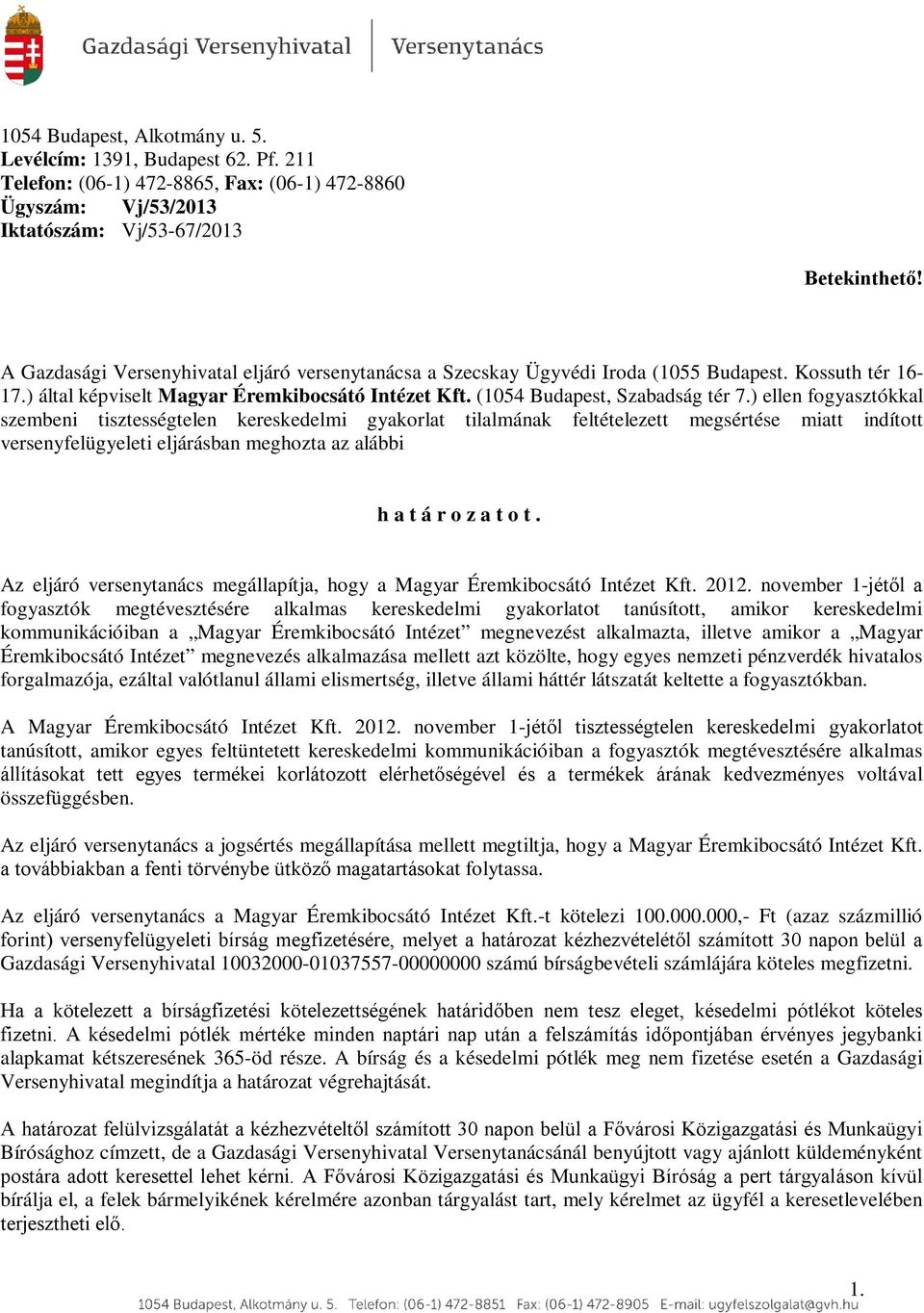 ) ellen fogyasztókkal szembeni tisztességtelen kereskedelmi gyakorlat tilalmának feltételezett megsértése miatt indított versenyfelügyeleti eljárásban meghozta az alábbi határozatot.