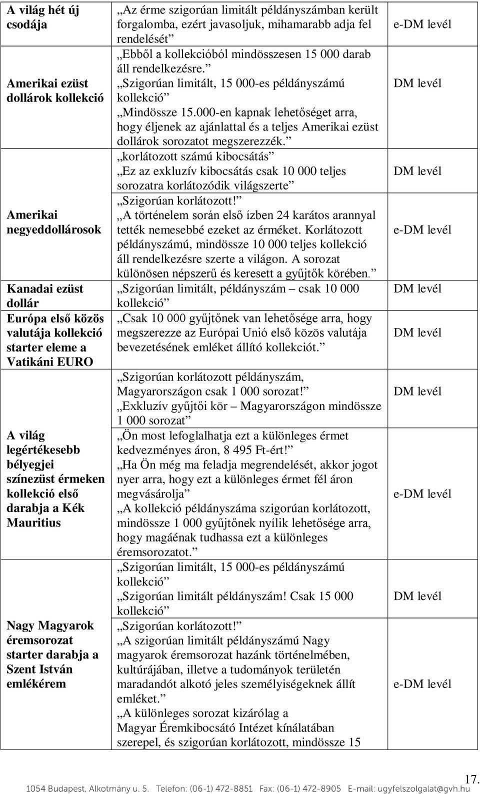 ezért javasoljuk, mihamarabb adja fel rendelését Ebből a kollekcióból mindösszesen 15 000 darab áll rendelkezésre. Szigorúan limitált, 15 000-es példányszámú kollekció Mindössze 15.