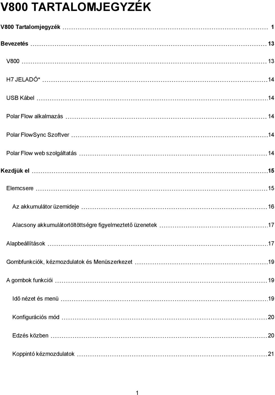 Alacsony akkumulátortöltöttségre figyelmeztető üzenetek 17 Alapbeállítások 17 Gombfunkciók, kézmozdulatok és