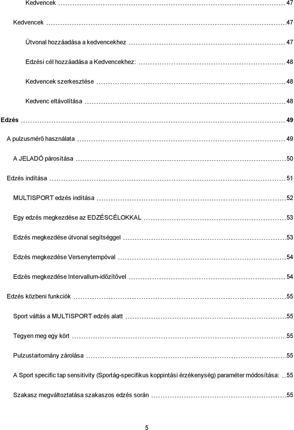 53 Edzés megkezdése Versenytempóval 54 Edzés megkezdése Intervallum-időzítővel 54 Edzés közbeni funkciók 55 Sport váltás a MULTISPORT edzés alatt 55 Tegyen meg egy kört 55