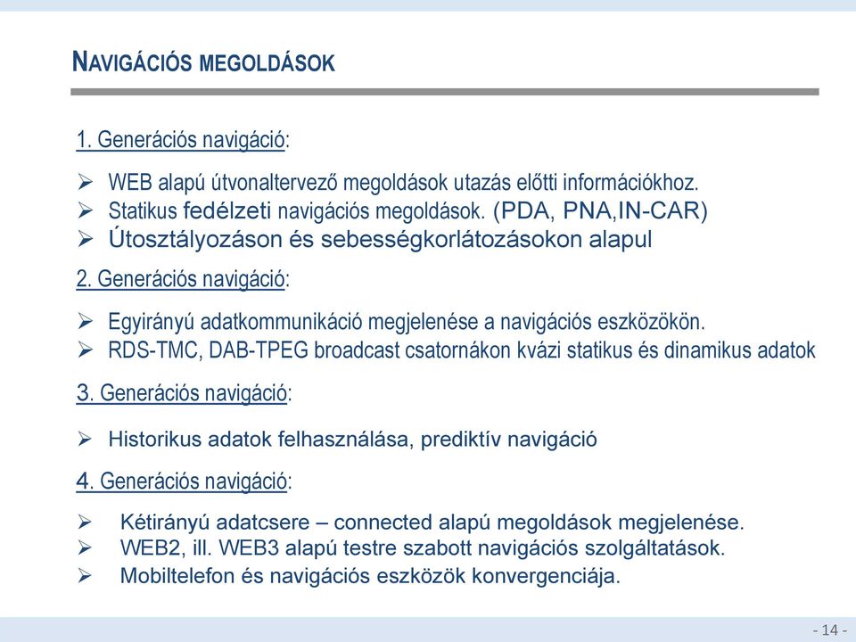 RDS-TMC, DAB-TPEG broadcast csatornákon kvázi statikus és dinamikus adatok 3. Generációs navigáció: Historikus adatok felhasználása, prediktív navigáció 4.