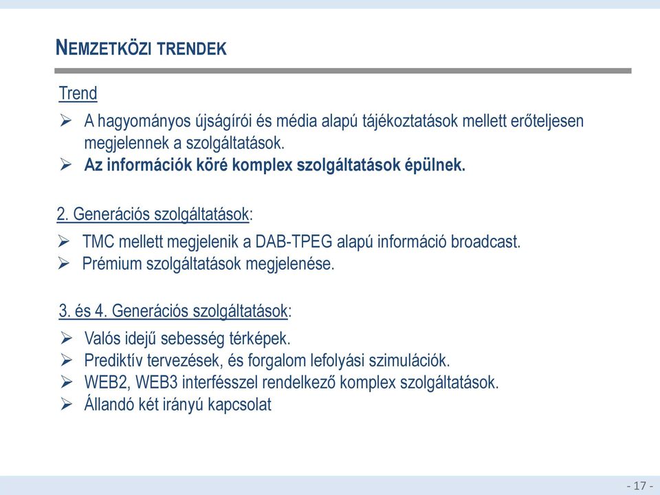 Generációs szolgáltatások: TMC mellett megjelenik a DAB-TPEG alapú információ broadcast. Prémium szolgáltatások megjelenése. 3.