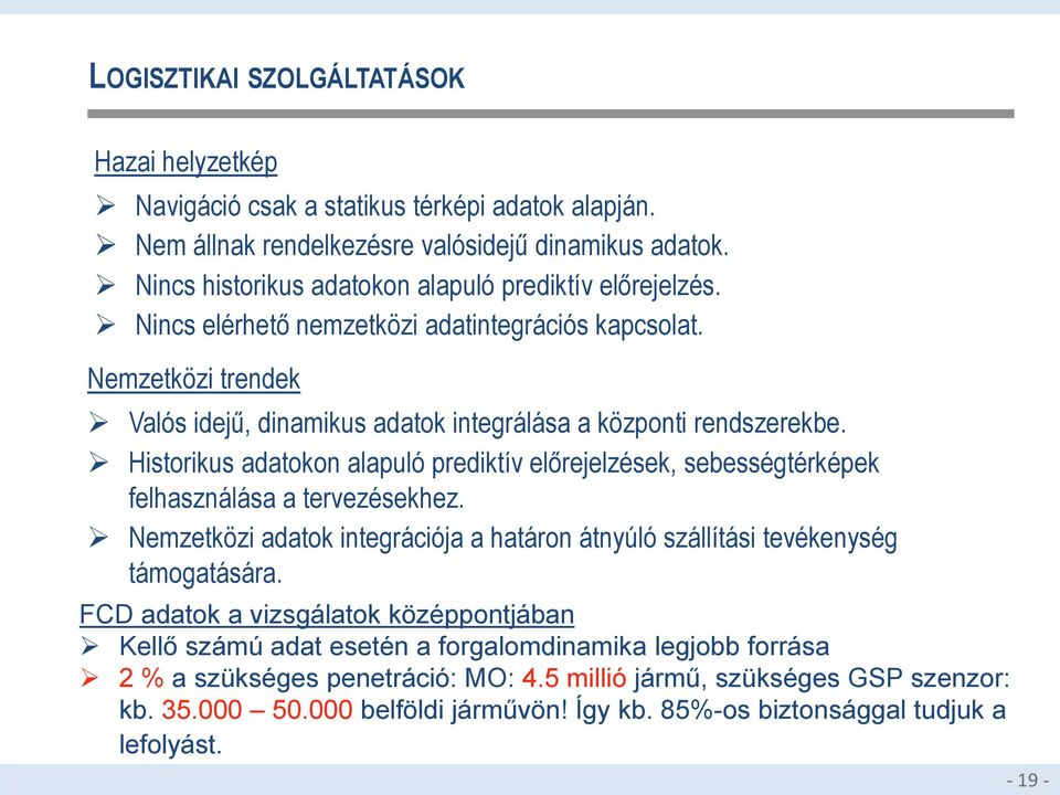 Historikus adatokon alapuló prediktív előrejelzések, sebességtérképek felhasználása a tervezésekhez. Nemzetközi adatok integrációja a határon átnyúló szállítási tevékenység támogatására.