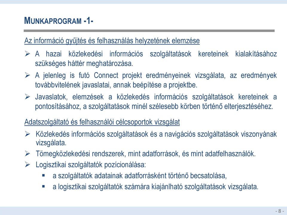 Javaslatok, elemzések a közlekedés információs szolgáltatások kereteinek a pontosításához, a szolgáltatások minél szélesebb körben történő elterjesztéséhez.