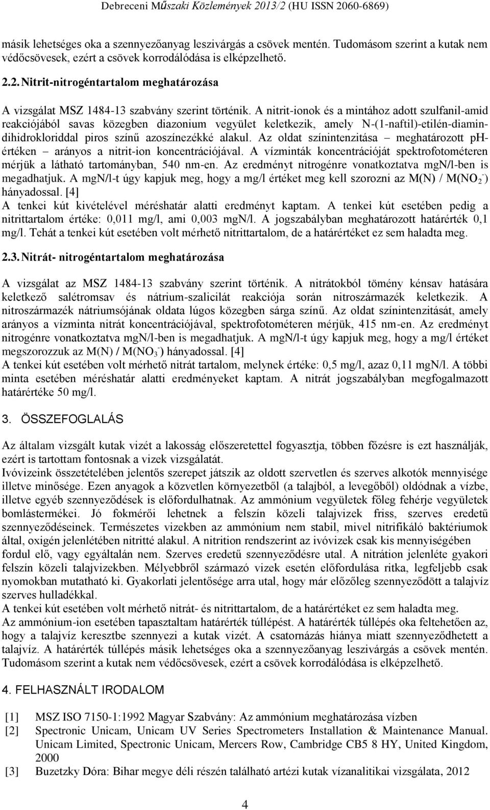 A nitrit-ionok és a mintához adott szulfanil-amid reakciójából savas közegben diazonium vegyület keletkezik, amely N-(1-naftil)-etilén-diamindihidrokloriddal piros színű azoszínezékké alakul.