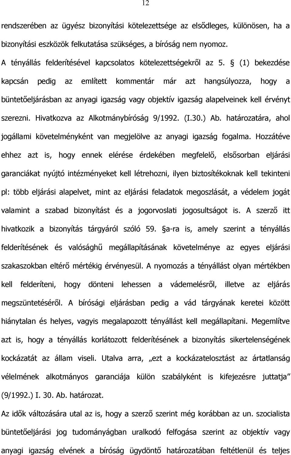 (1) bekezdése kapcsán pedig az említett kommentár már azt hangsúlyozza, hogy a büntetőeljárásban az anyagi igazság vagy objektív igazság alapelveinek kell érvényt szerezni.