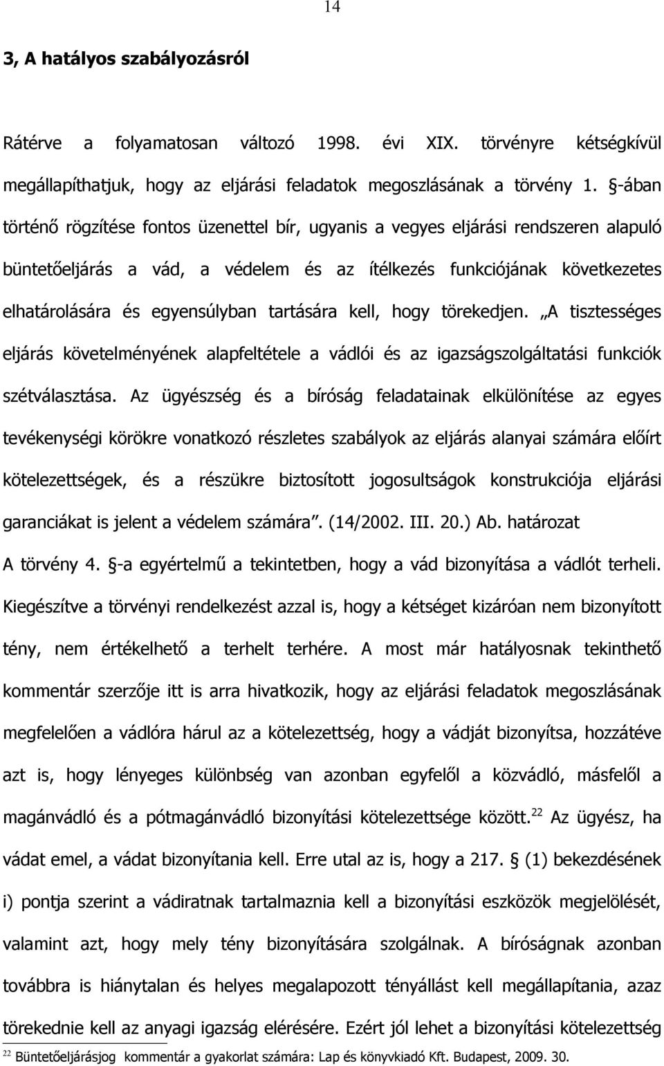 tartására kell, hogy törekedjen. A tisztességes eljárás követelményének alapfeltétele a vádlói és az igazságszolgáltatási funkciók szétválasztása.