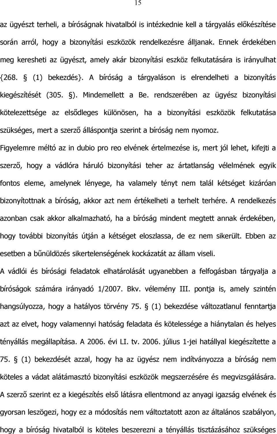 Mindemellett a Be. rendszerében az ügyész bizonyítási kötelezettsége az elsődleges különösen, ha a bizonyítási eszközök felkutatása szükséges, mert a szerző álláspontja szerint a bíróság nem nyomoz.