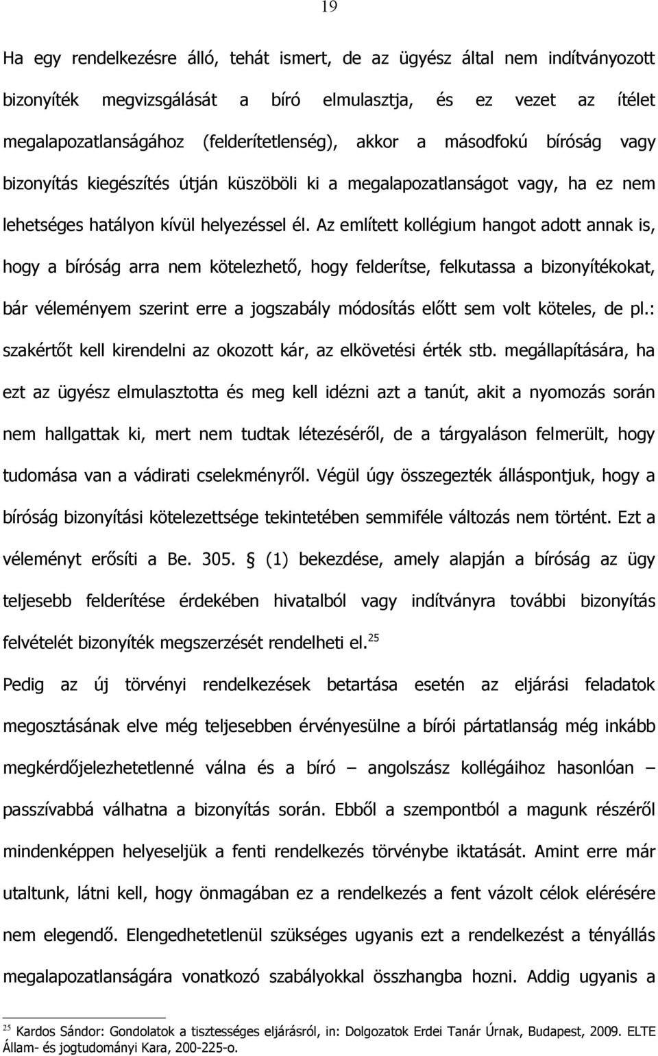 Az említett kollégium hangot adott annak is, hogy a bíróság arra nem kötelezhető, hogy felderítse, felkutassa a bizonyítékokat, bár véleményem szerint erre a jogszabály módosítás előtt sem volt