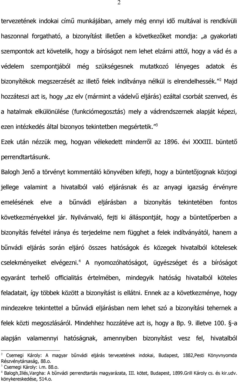 2 Majd hozzáteszi azt is, hogy az elv (mármint a vádelvű eljárás) ezáltal csorbát szenved, és a hatalmak elkülönülése (funkciómegosztás) mely a vádrendszernek alapját képezi, ezen intézkedés által