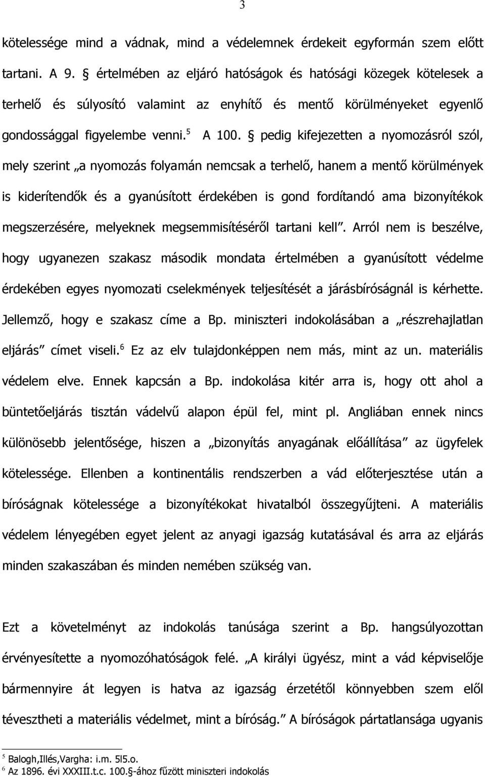 pedig kifejezetten a nyomozásról szól, mely szerint a nyomozás folyamán nemcsak a terhelő, hanem a mentő körülmények is kiderítendők és a gyanúsított érdekében is gond fordítandó ama bizonyítékok