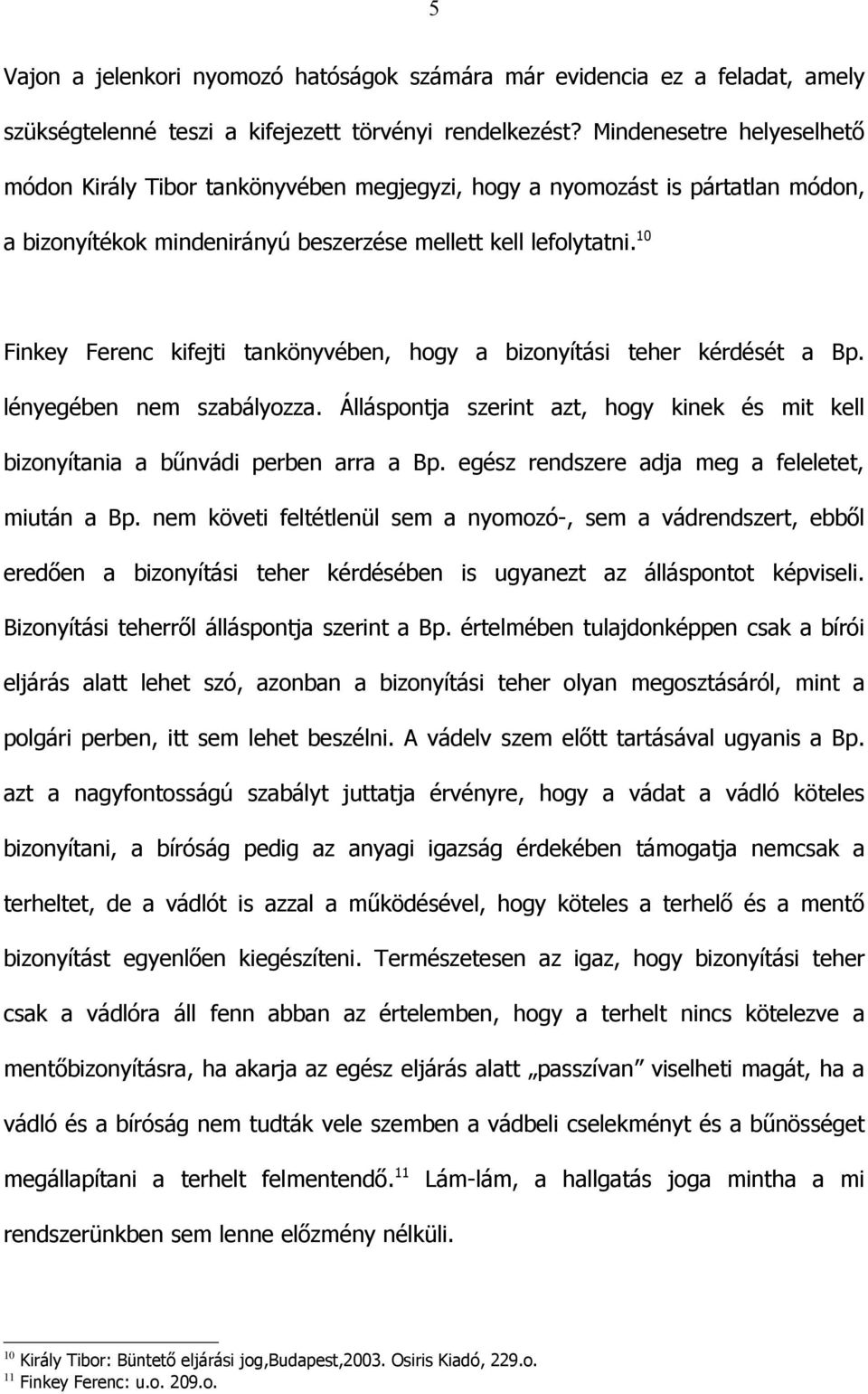 10 Finkey Ferenc kifejti tankönyvében, hogy a bizonyítási teher kérdését a Bp. lényegében nem szabályozza. Álláspontja szerint azt, hogy kinek és mit kell bizonyítania a bűnvádi perben arra a Bp.