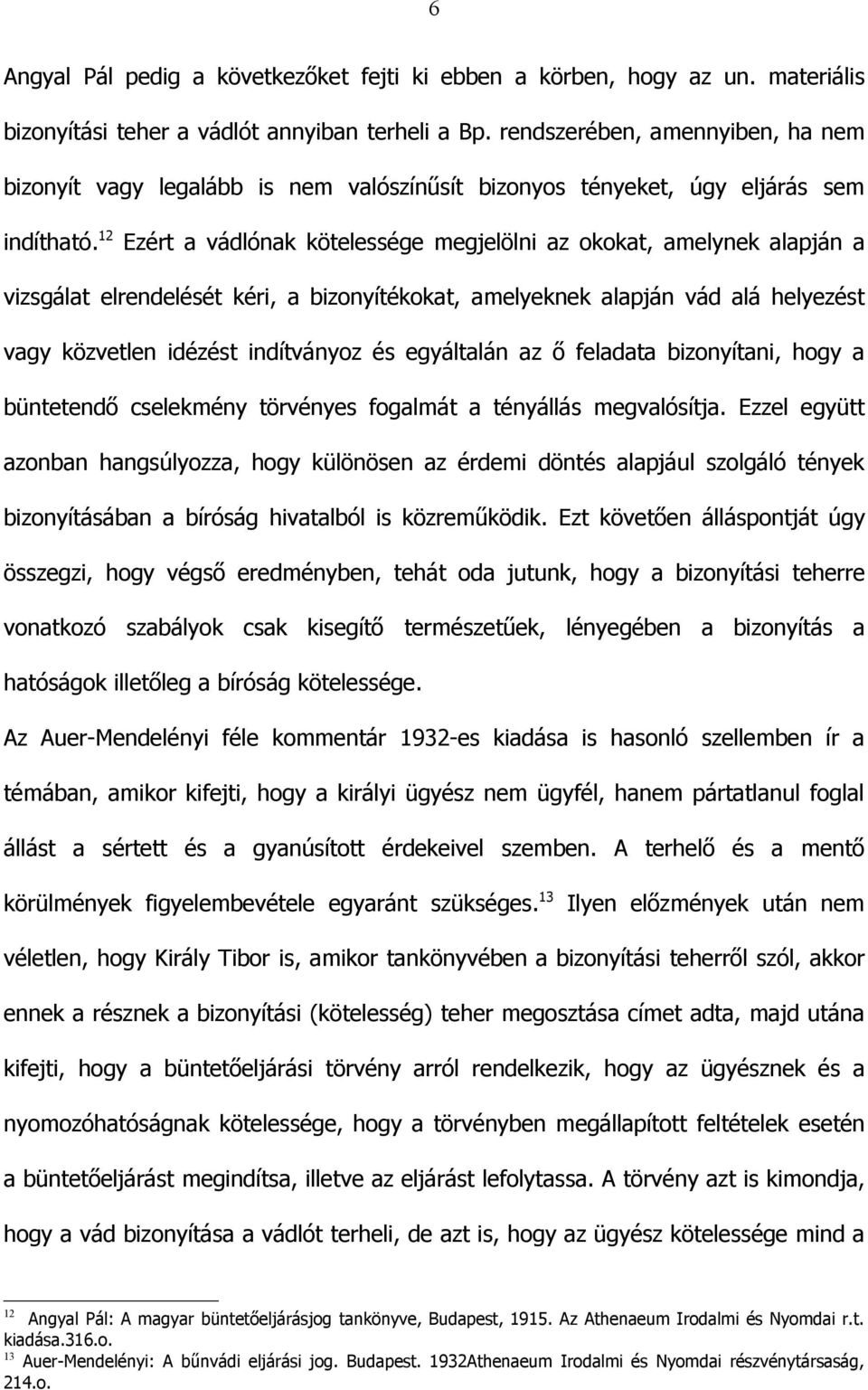 12 Ezért a vádlónak kötelessége megjelölni az okokat, amelynek alapján a vizsgálat elrendelését kéri, a bizonyítékokat, amelyeknek alapján vád alá helyezést vagy közvetlen idézést indítványoz és