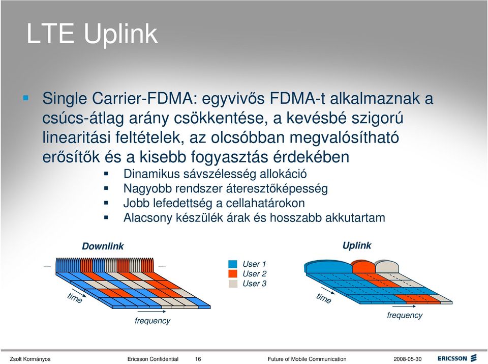 rendszer áteresztıképesség Jobb lefedettség a cellahatárokon Alacsony készülék árak és hosszabb akkutartam Downlink Uplink