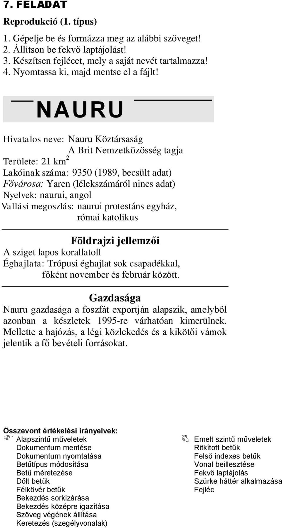 Vallási megoszlás: naurui protestáns egyház, római katolikus Földrajzi jellemzői A sziget lapos korallatoll Éghajlata: Trópusi éghajlat sok csapadékkal, főként november és február között.