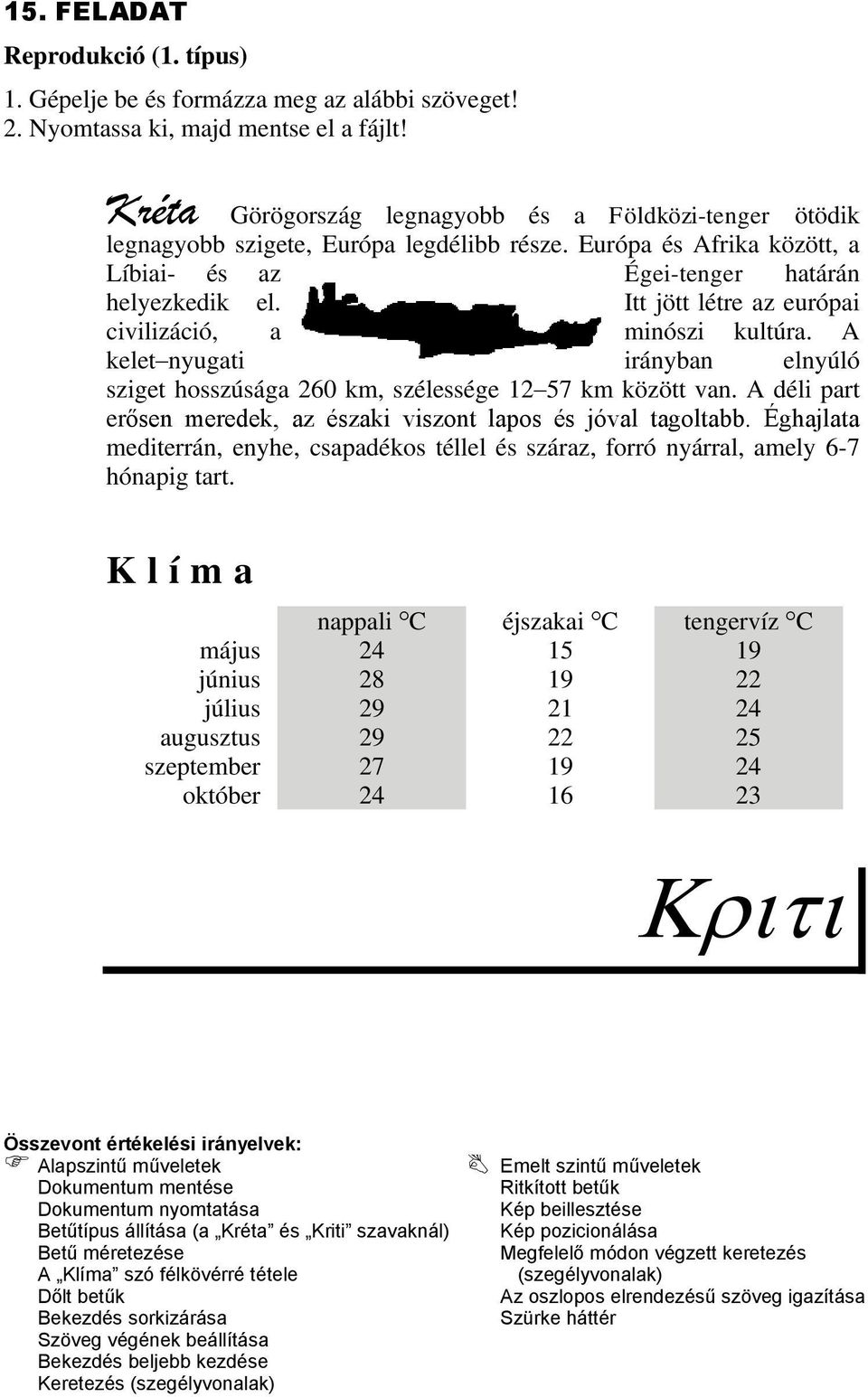 A kelet nyugati irányban elnyúló sziget hosszúsága 260 km, szélessége 12 57 km között van. A déli part erősen meredek, az északi viszont lapos és jóval tagoltabb.