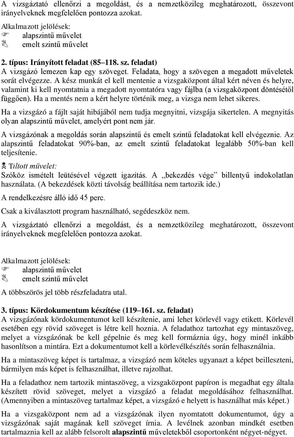 A kész munkát el kell mentenie a vizsgaközpont által kért néven és helyre, valamint ki kell nyomtatnia a megadott nyomtatóra vagy fájlba (a vizsgaközpont döntésétől függően).