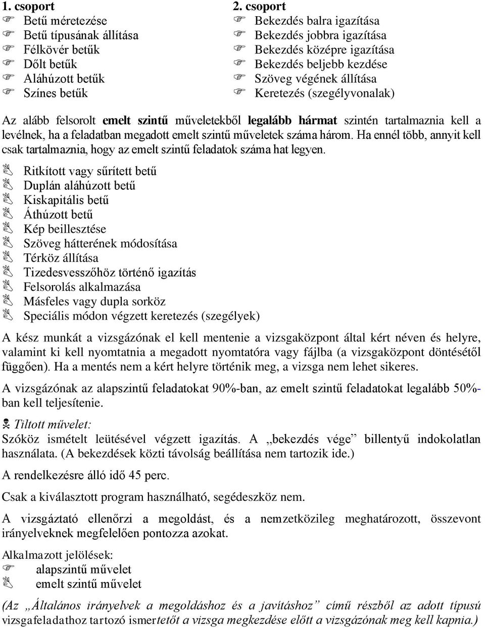 szintén tartalmaznia kell a levélnek, ha a feladatban megadott emelt szintű műveletek száma három. Ha ennél több, annyit kell csak tartalmaznia, hogy az emelt szintű feladatok száma hat legyen.