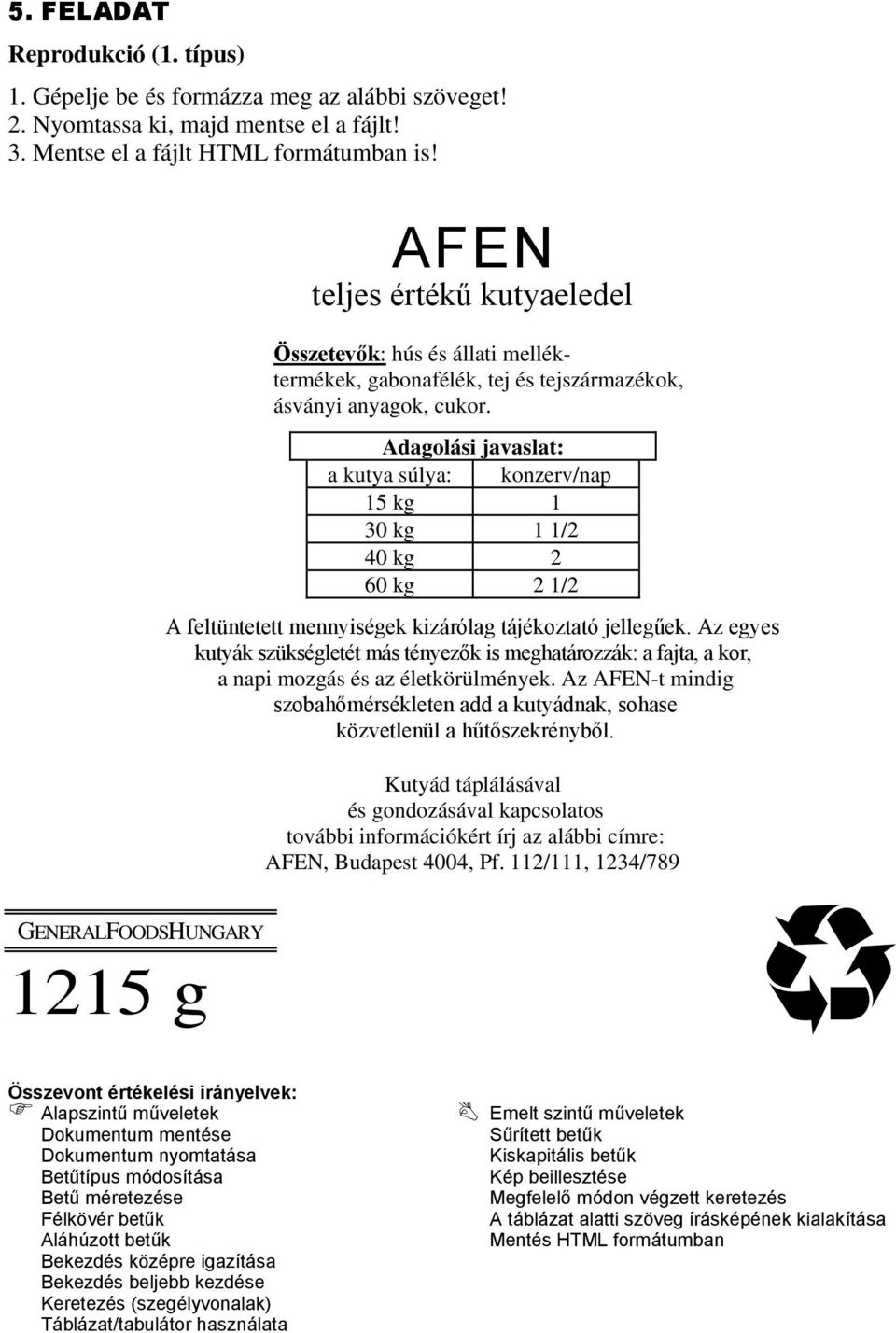 Adagolási javaslat: a kutya súlya: konzerv/nap 15 kg 1 30 kg 1 1/2 40 kg 2 60 kg 2 1/2 A feltüntetett mennyiségek kizárólag tájékoztató jellegűek.