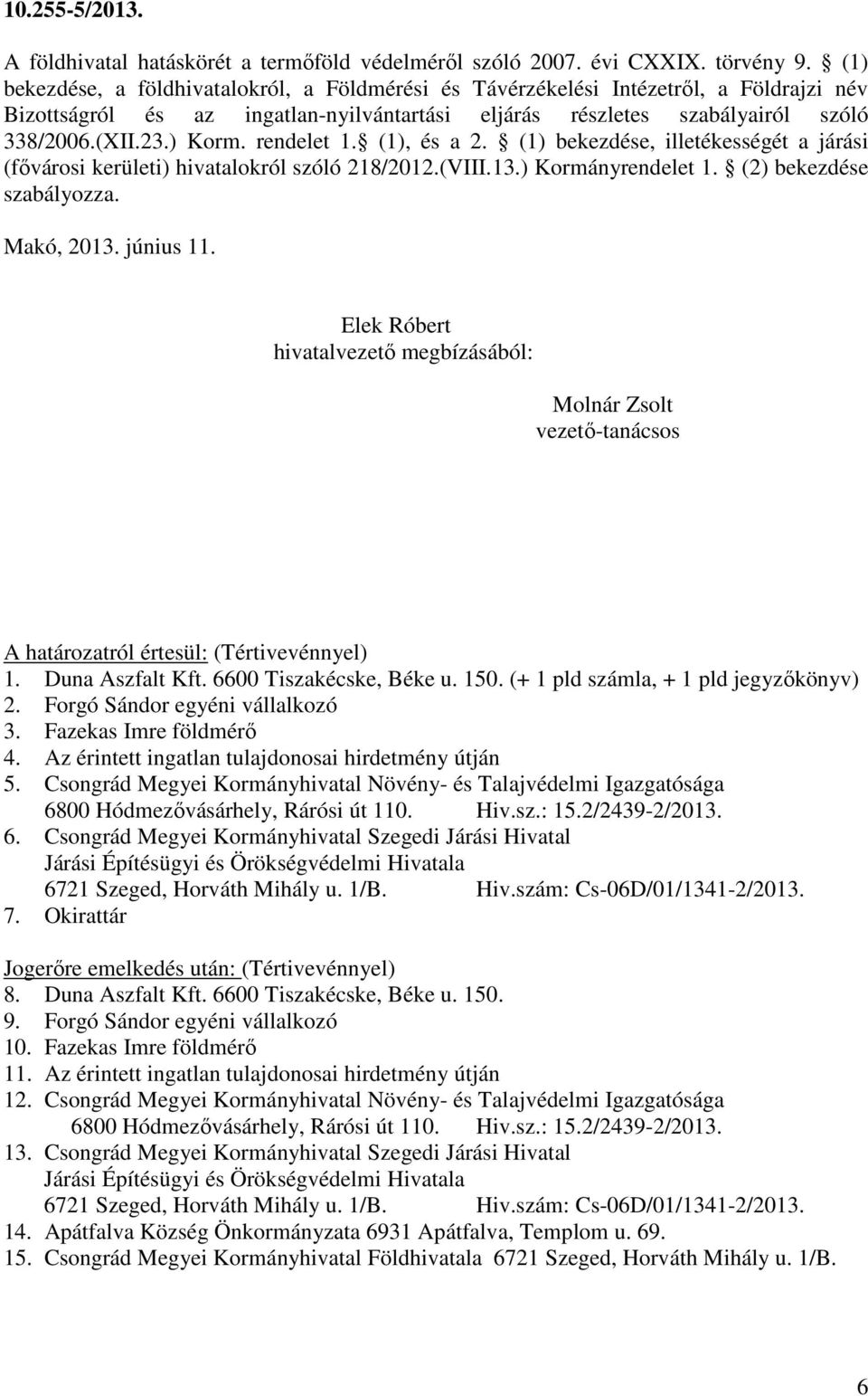 rendelet 1. (1), és a 2. (1) bekezdése, illetékességét a járási (fővárosi kerületi) hivatalokról szóló 218/2012.(VIII.13.) Kormányrendelet 1. (2) bekezdése szabályozza. Makó, 2013. június 11.