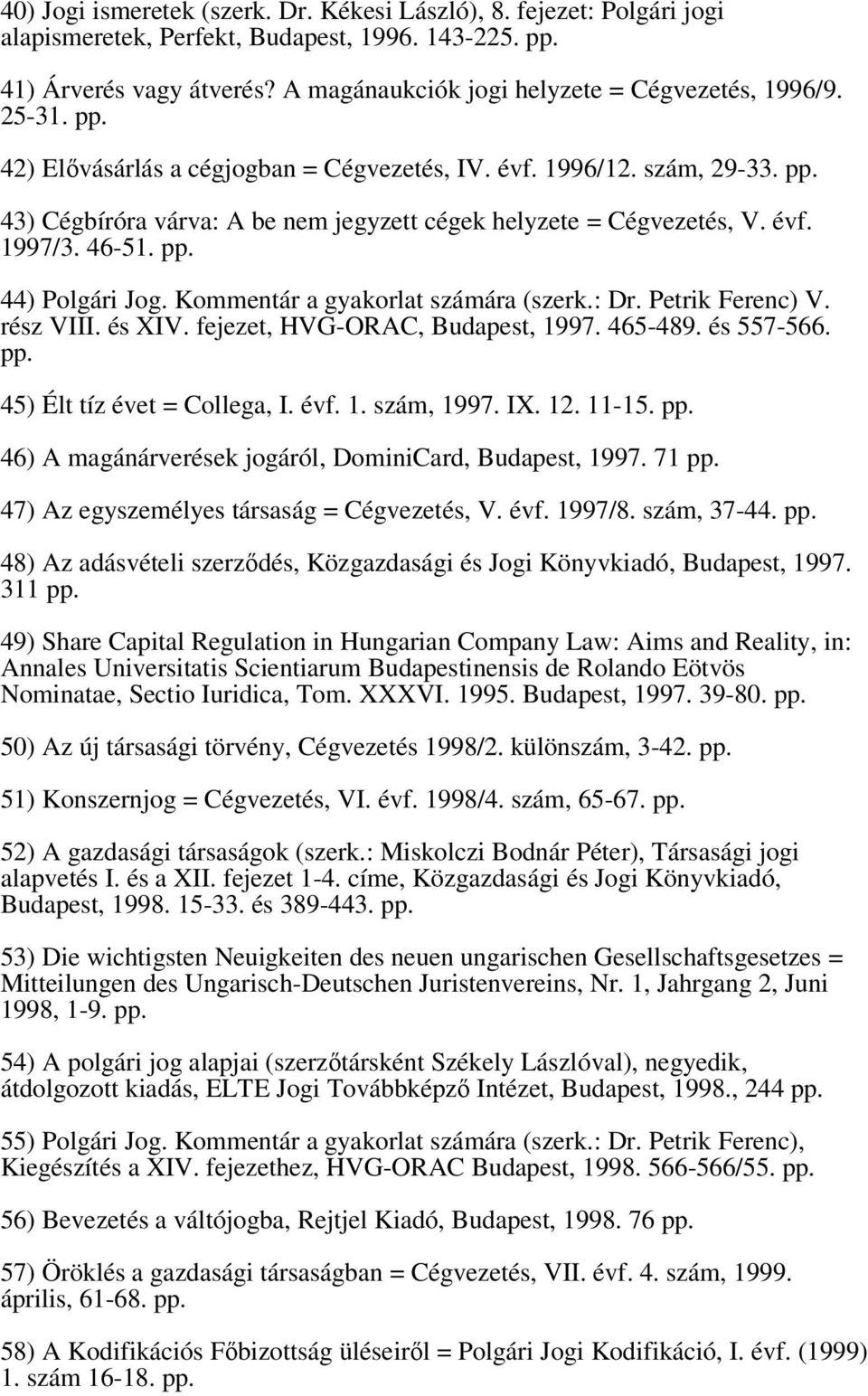 évf. 1997/3. 46-51. pp. 44) Polgári Jog. Kommentár a gyakorlat számára (szerk.: Dr. Petrik Ferenc) V. rész VIII. és XIV. fejezet, HVG-ORAC, Budapest, 1997. 465-489. és 557-566. pp. 45) Élt tíz évet = Collega, I.
