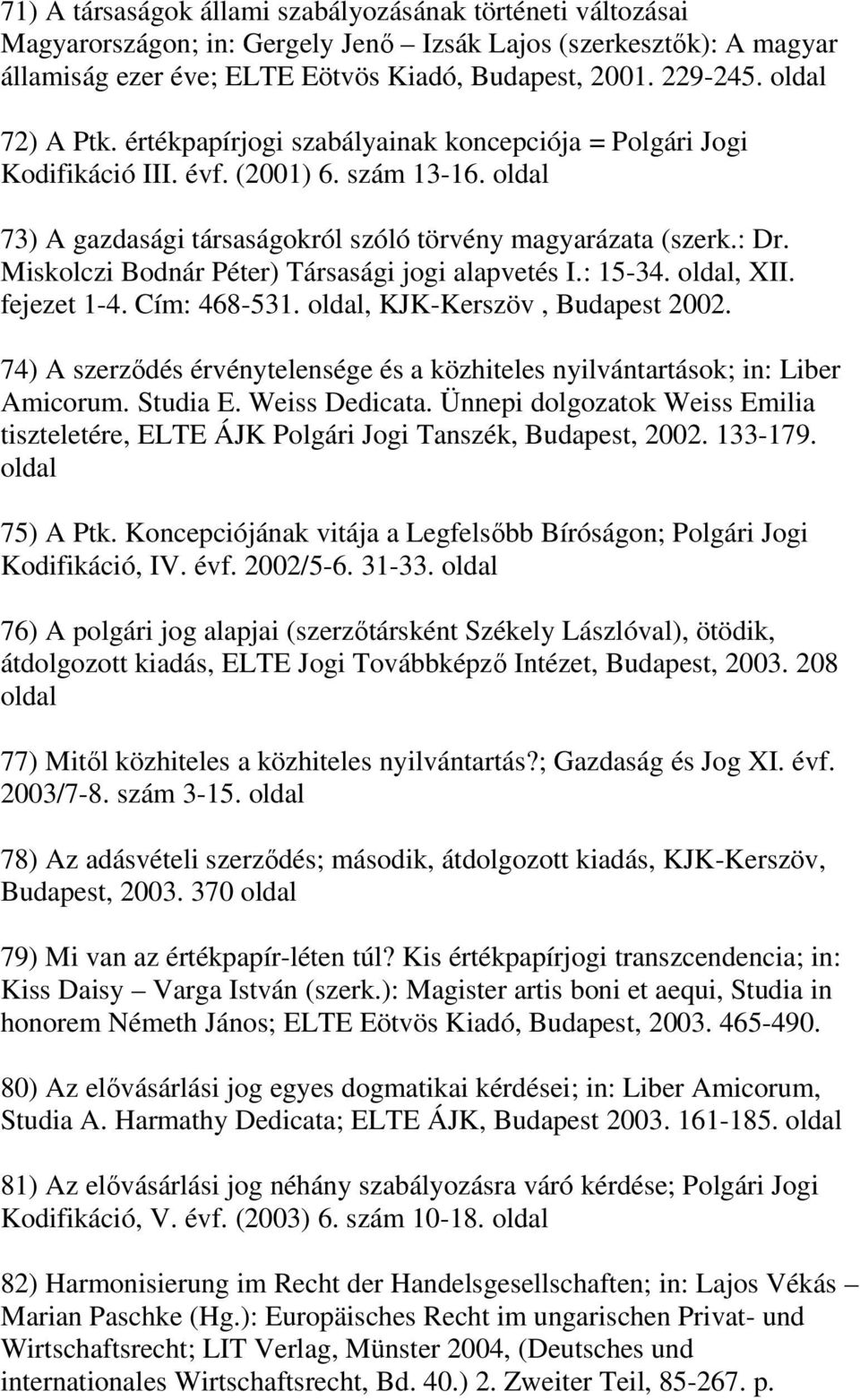 Miskolczi Bodnár Péter) Társasági jogi alapvetés I.: 15-34. oldal, XII. fejezet 1-4. Cím: 468-531. oldal, KJK-Kerszöv, Budapest 2002.
