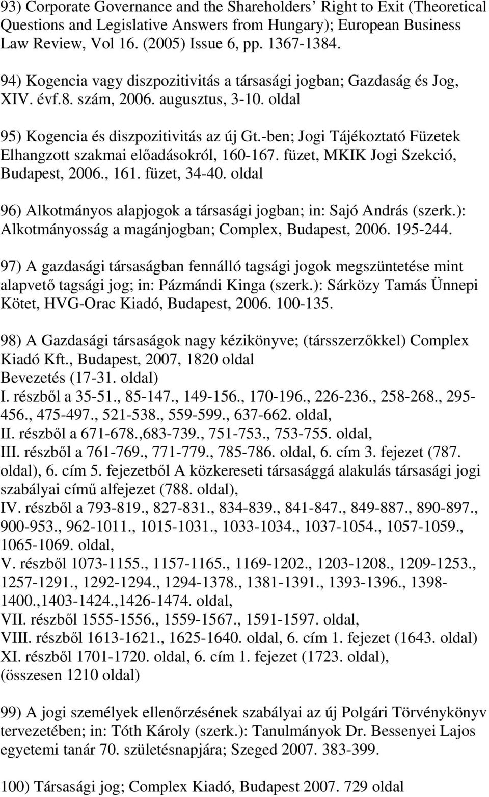 -ben; Jogi Tájékoztató Füzetek Elhangzott szakmai előadásokról, 160-167. füzet, MKIK Jogi Szekció, Budapest, 2006., 161. füzet, 34-40.