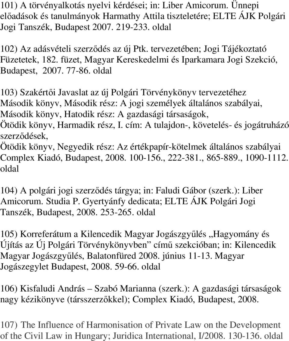 oldal 103) Szakértői Javaslat az új Polgári Törvénykönyv tervezetéhez Második könyv, Második rész: A jogi személyek általános szabályai, Második könyv, Hatodik rész: A gazdasági társaságok, Ötödik