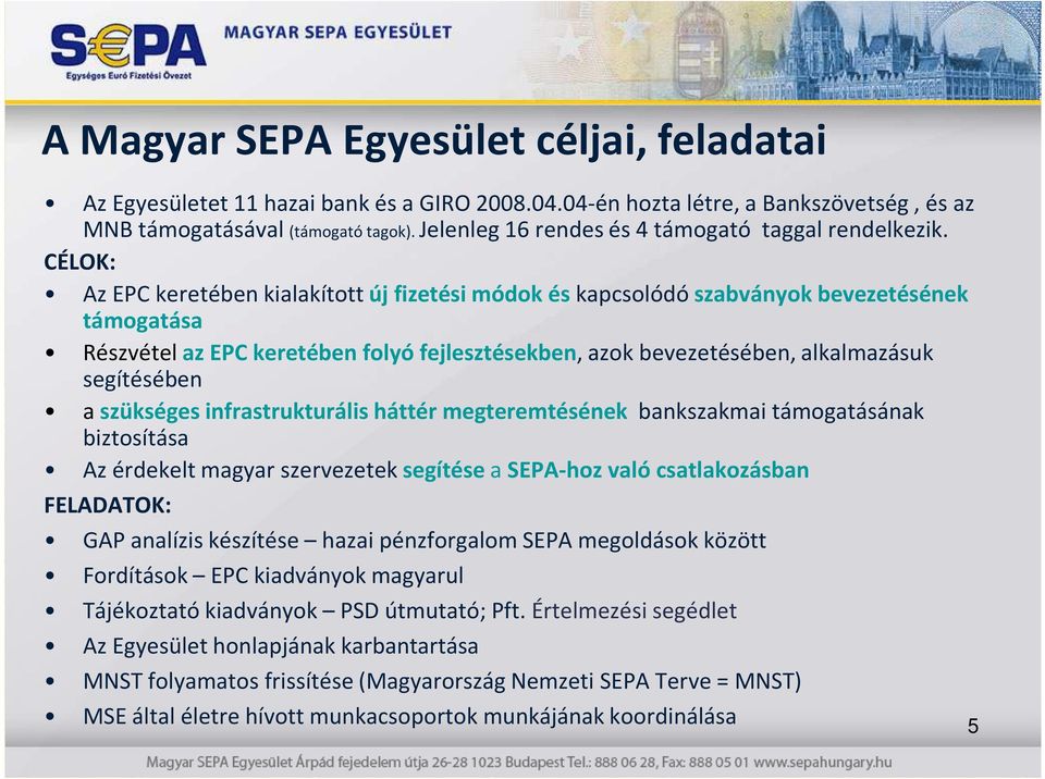 CÉLOK: Az EPC keretében kialakított új fizetési módok és kapcsolódó szabványok bevezetésének támogatása Részvételaz EPC keretében folyó fejlesztésekben, azok bevezetésében, alkalmazásuk segítésében a