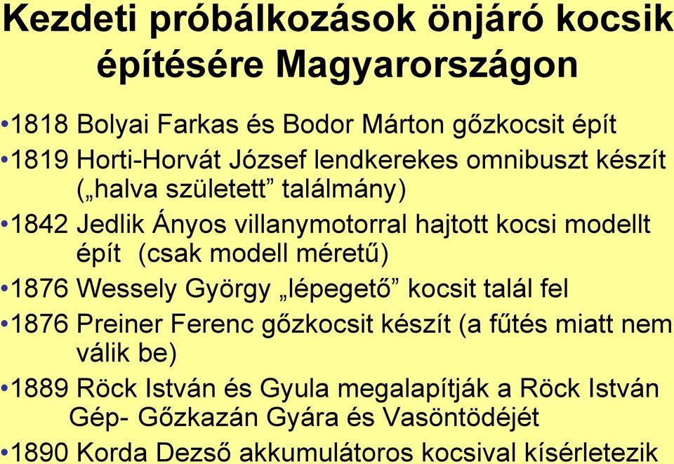 modell méretű) 1876 Wessely György lépegető kocsit talál fel 1876 Preiner Ferenc gőzkocsit készít (a fűtés miatt nem válik be) 1889