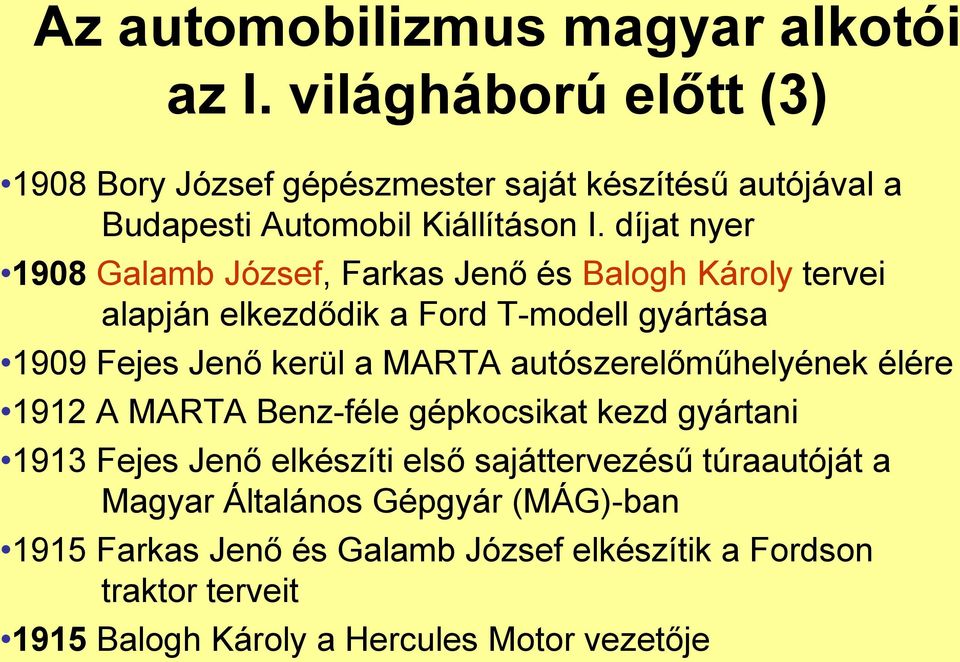 díjat nyer 1908 Galamb József, Farkas Jenő és Balogh Károly tervei alapján elkezdődik a Ford T-modell gyártása 1909 Fejes Jenő kerül a MARTA