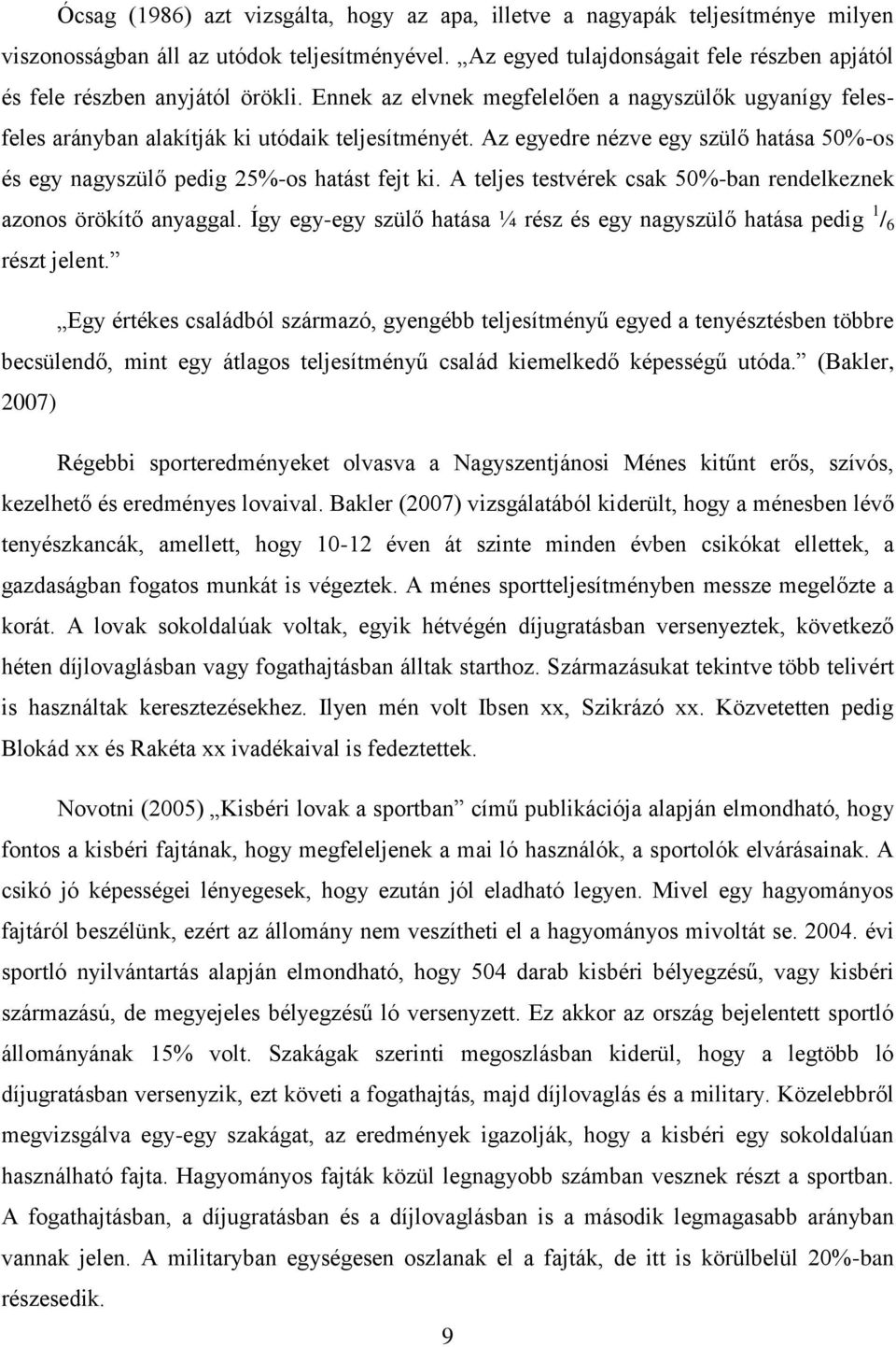 Az egyedre nézve egy szülő hatása 50%-os és egy nagyszülő pedig 25%-os hatást fejt ki. A teljes testvérek csak 50%-ban rendelkeznek azonos örökítő anyaggal.