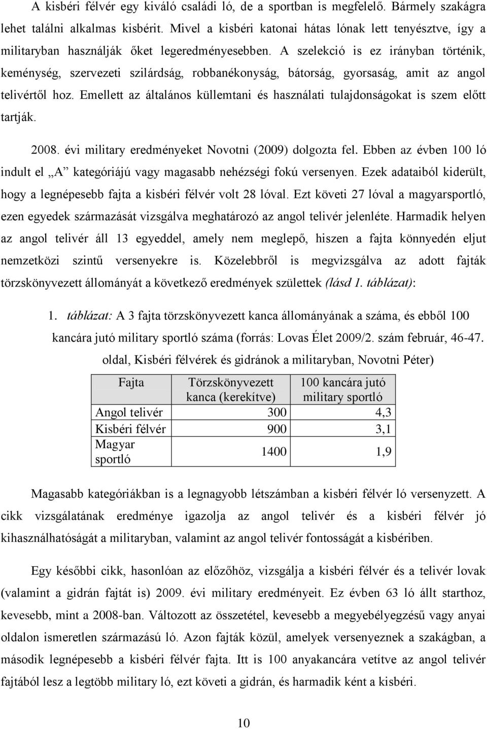 A szelekció is ez irányban történik, keménység, szervezeti szilárdság, robbanékonyság, bátorság, gyorsaság, amit az angol telivértől hoz.