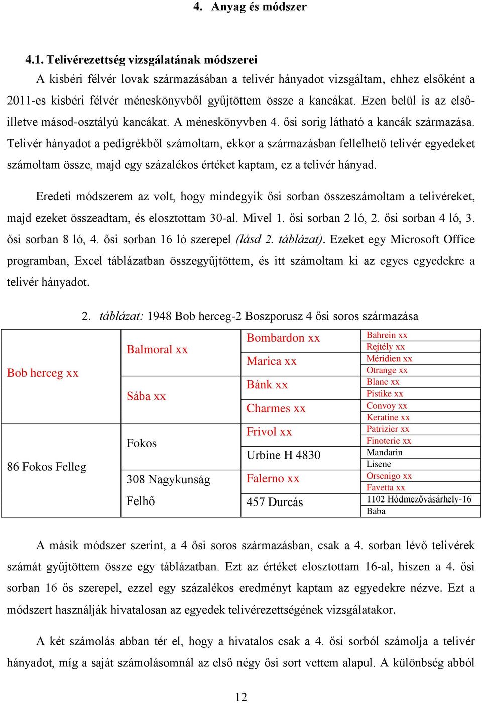 Ezen belül is az első- illetve másod-osztályú kancákat. A méneskönyvben 4. ősi sorig látható a kancák származása.