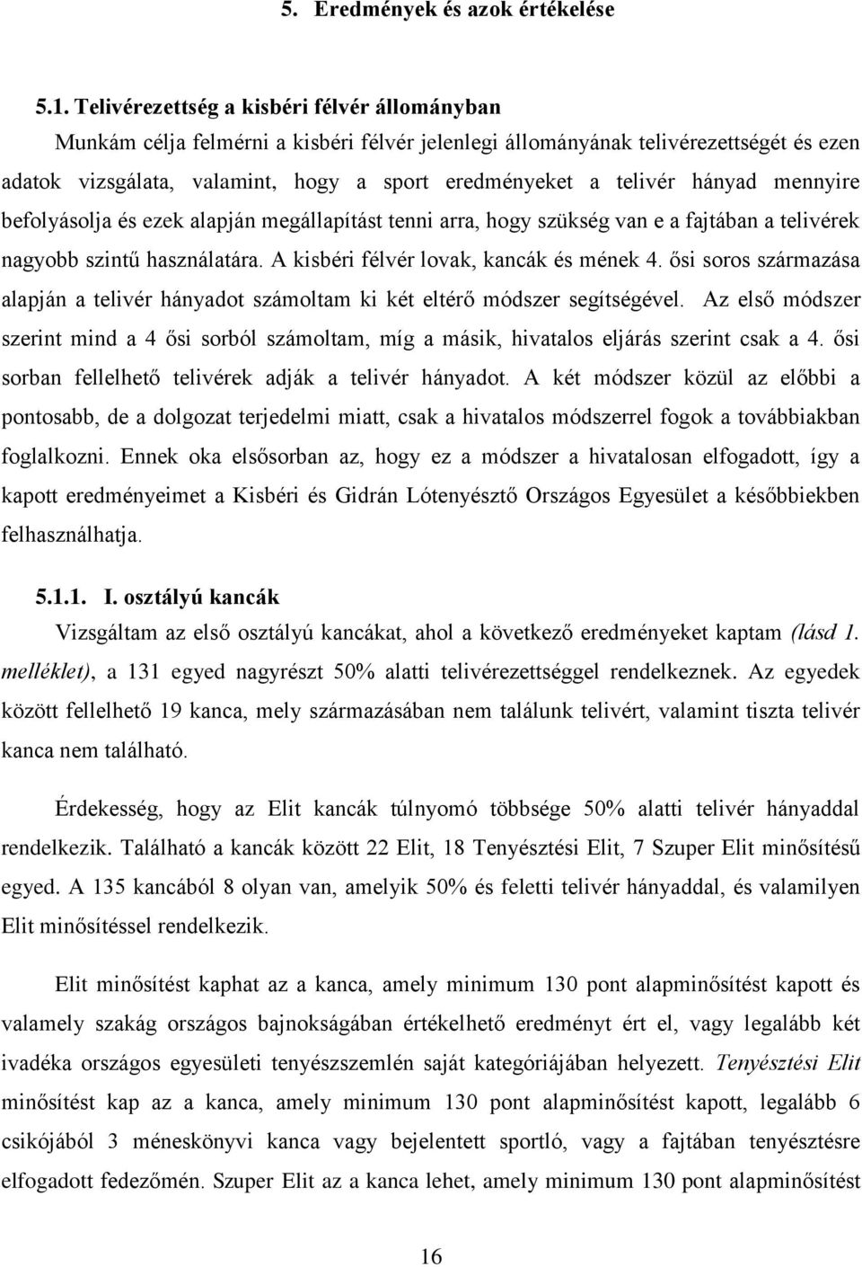 hányad mennyire befolyásolja és ezek alapján megállapítást tenni arra, hogy szükség van e a fajtában a telivérek nagyobb szintű használatára. A kisbéri félvér lovak, kancák és mének 4.