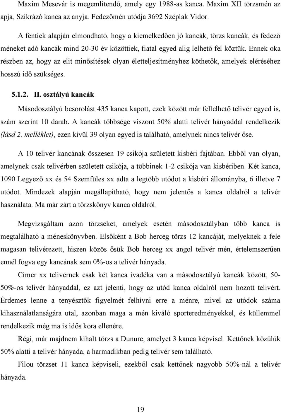 Ennek oka részben az, hogy az elit minősítések olyan életteljesítményhez köthetők, amelyek eléréséhez hosszú idő szükséges. 5.1.2. II.