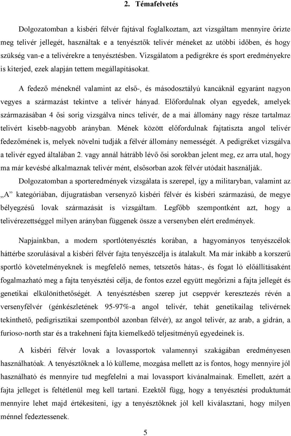 A fedező méneknél valamint az első-, és másodosztályú kancáknál egyaránt nagyon vegyes a származást tekintve a telivér hányad.