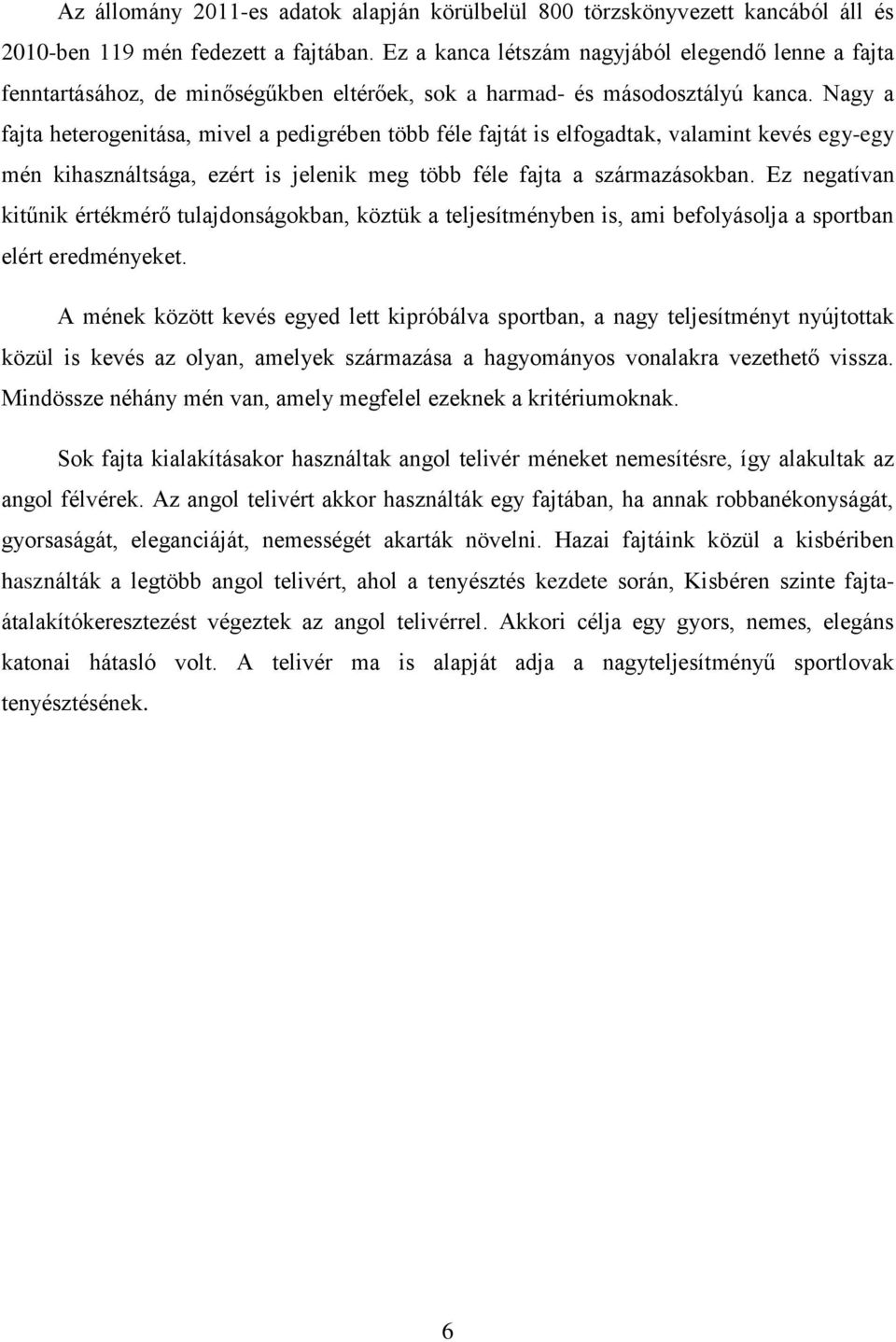 Nagy a fajta heterogenitása, mivel a pedigrében több féle fajtát is elfogadtak, valamint kevés egy-egy mén kihasználtsága, ezért is jelenik meg több féle fajta a származásokban.