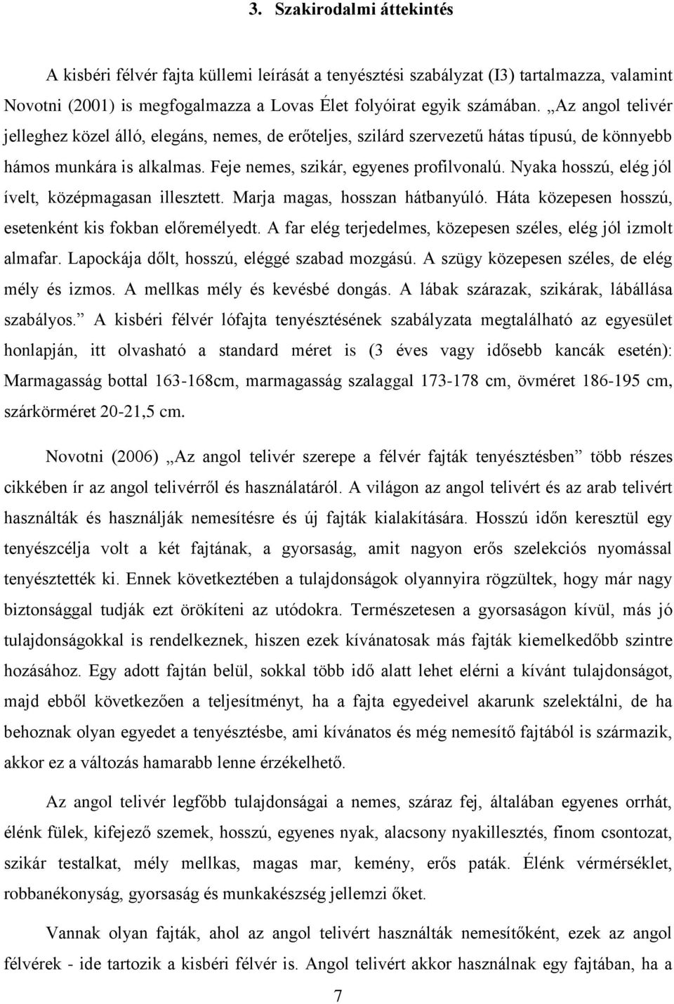 Nyaka hosszú, elég jól ívelt, középmagasan illesztett. Marja magas, hosszan hátbanyúló. Háta közepesen hosszú, esetenként kis fokban előremélyedt.