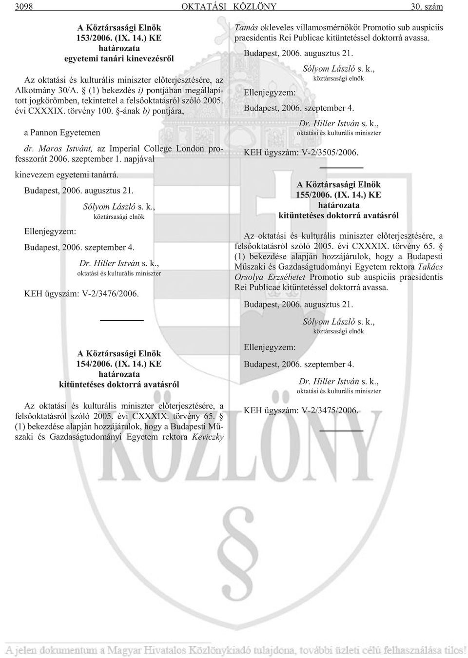 Maros Istvánt, az Imperial College London professzorát 2006. szeptember 1. napjával kinevezem egyetemi tanárrá., 2006. augusztus 21. Sólyom László s. k., köztársasági elnök Ellenjegyzem:, 2006.