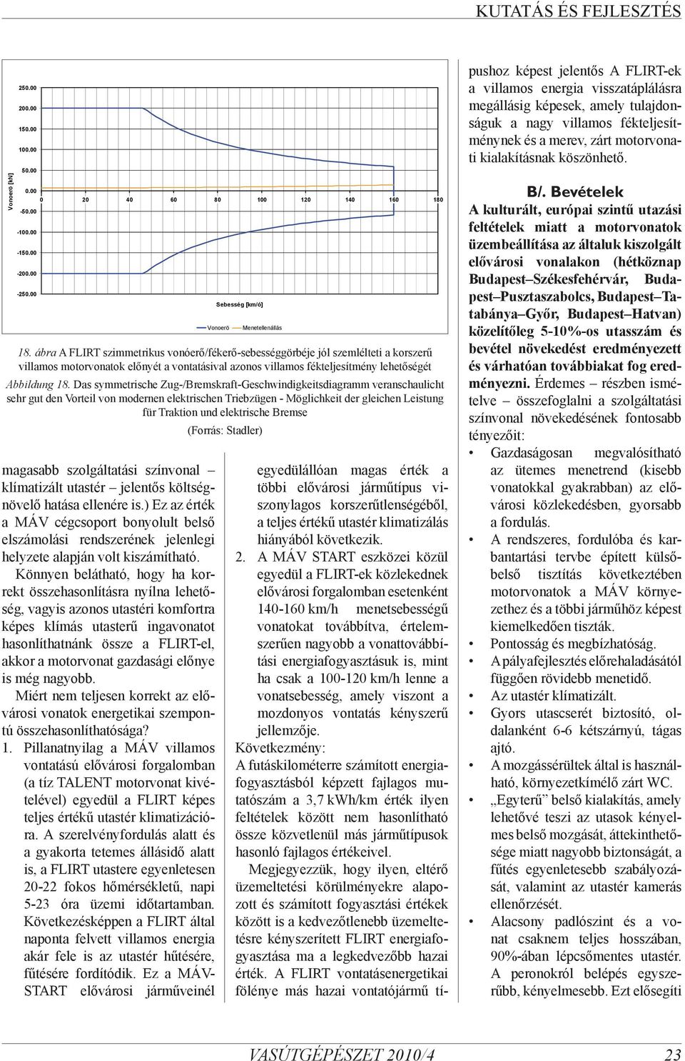 ) Ez az érték a MÁV cégcsoport bonyolult belső elszámolási rendszerének jelenlegi helyzete alapján volt kiszámítható.