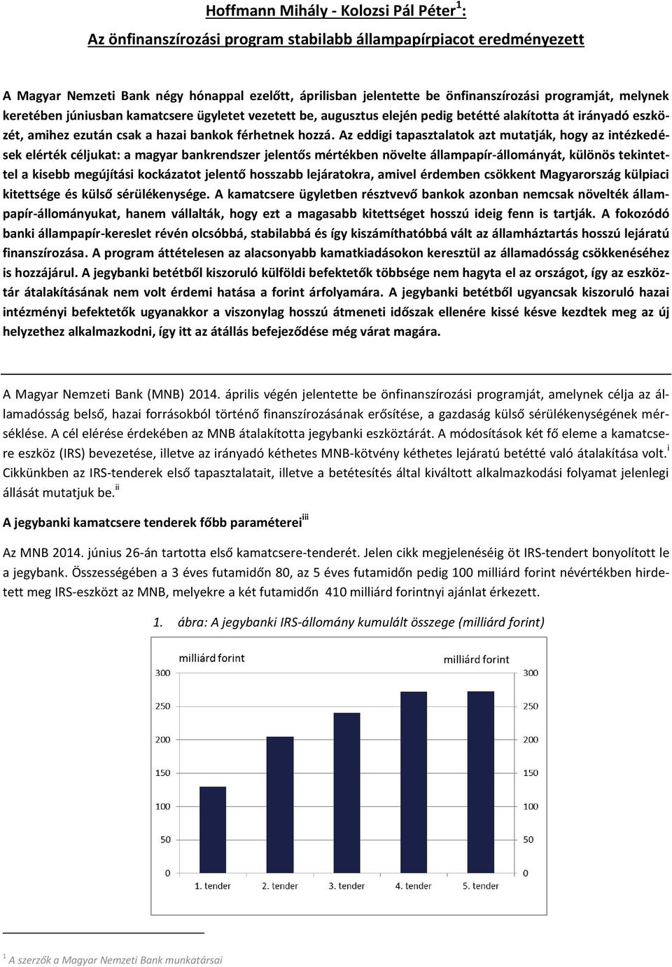 Az eddigi tapasztalatok azt mutatják, hogy az intézkedések elérték céljukat: a magyar bankrendszer jelentős mértékben növelte állampapír-állományát, különös tekintettel a kisebb megújítási kockázatot