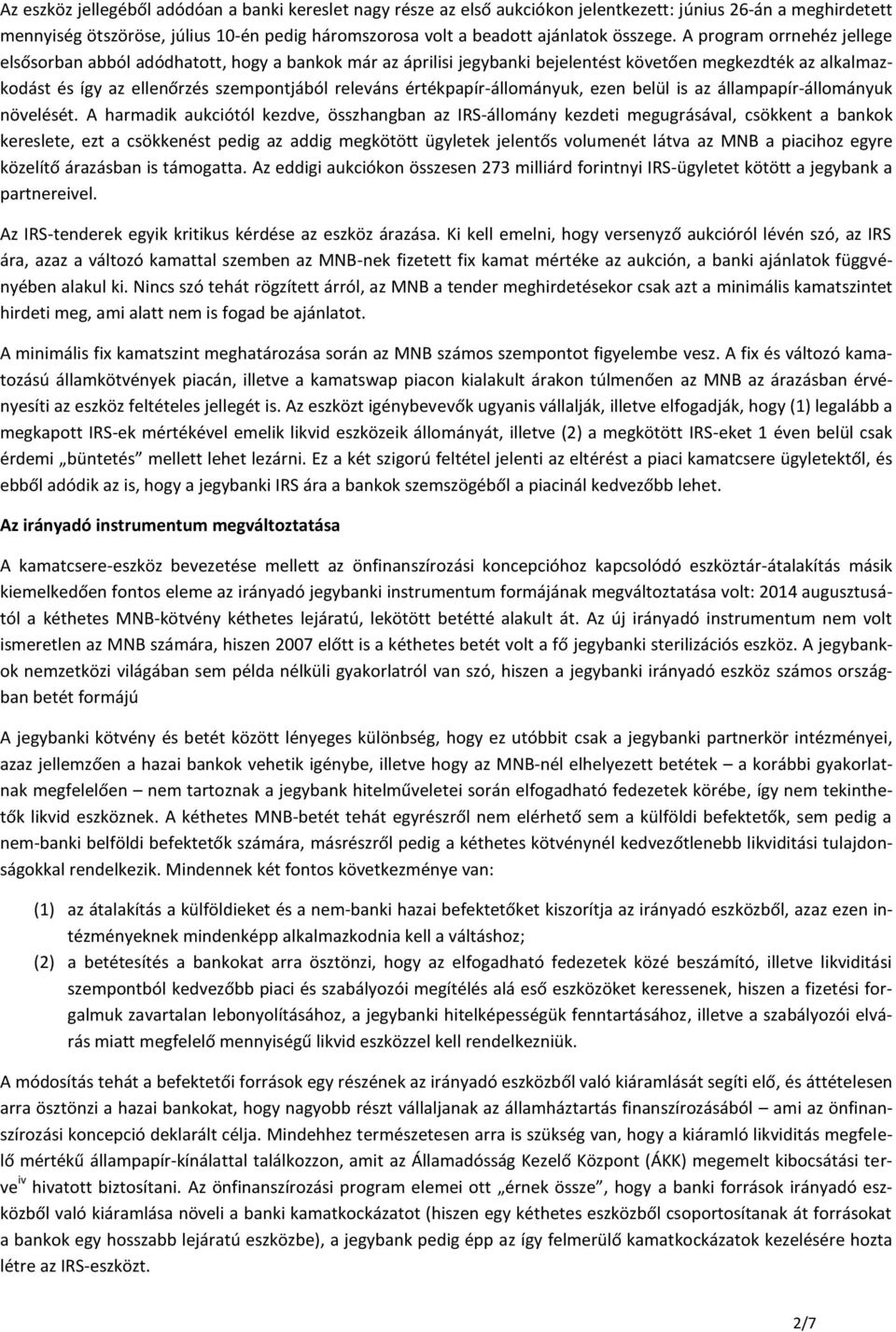 A program orrnehéz jellege elsősorban abból adódhatott, hogy a bankok már az áprilisi jegybanki bejelentést követően megkezdték az alkalmazkodást és így az ellenőrzés szempontjából releváns